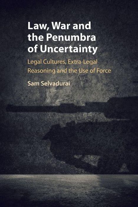 Text: "Law, War and the Penumbra of Uncertainty. Legal Cultures, Extra-Legal Reasoning and the Use of Force. Sam Selvadurai." Silhouette eines Panzers auf dunklem Hintergrund.