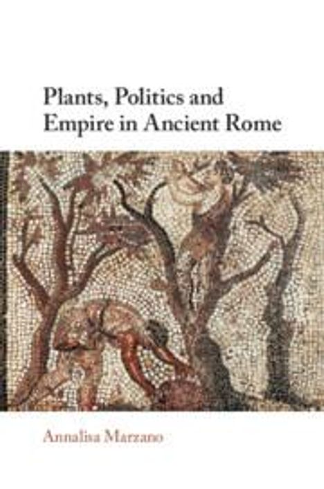 Annalisa Marzano: Plants, Politics and Empire in Ancient Rome, Buch