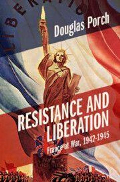 "RESISTANCE AND LIBERATION, Frankreich im Krieg, 1942-1945, Douglas Porch." Die Freiheitsstatue vor einer französischen Flagge.