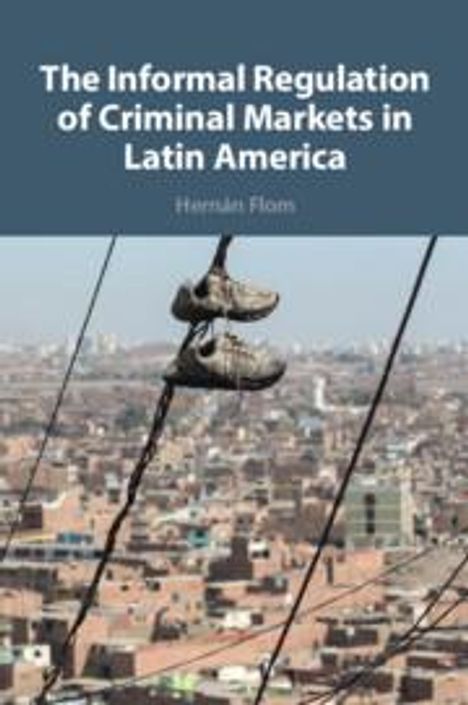 Hernan Flom: The Informal Regulation of Criminal Markets in Latin America, Buch