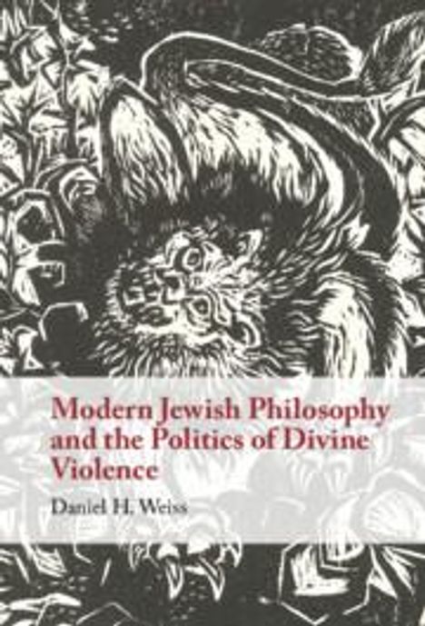 Daniel H. Weiss: Modern Jewish Philosophy and the Politics of Divine Violence, Buch