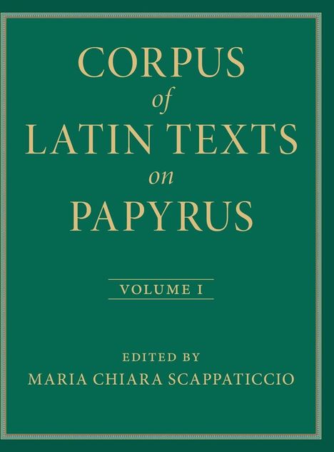 Text: "Corpus of Latin Texts on Papyrus, Volume I, Edited by Maria Chiara Scappaticcio." Grünes Cover, goldene Schrift.