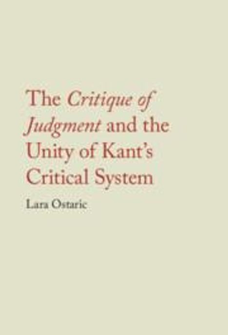 Lara Ostaric: The Critique of Judgment and the Unity of Kant's Critical System, Buch