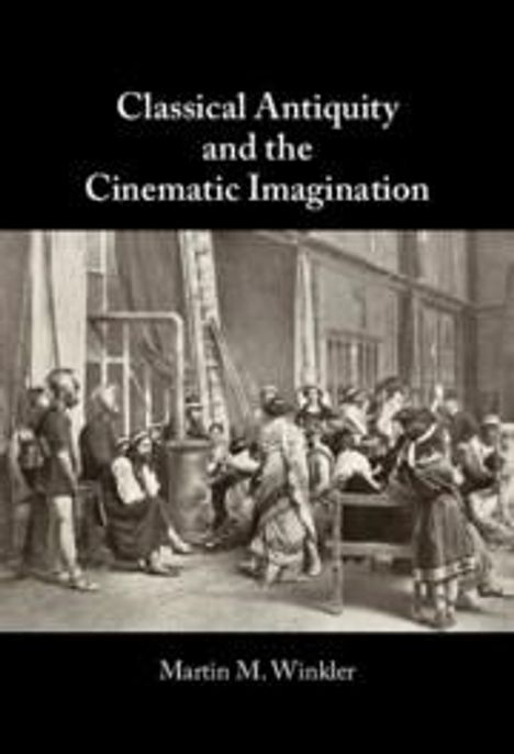 Martin M Winkler: Classical Antiquity and the Cinematic Imagination, Buch