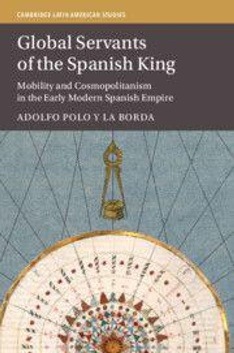 Titel: "Global Servants of the Spanish King". Autor: Adolfo Polo y La Borda. Abbildung: Historische Weltkarte.