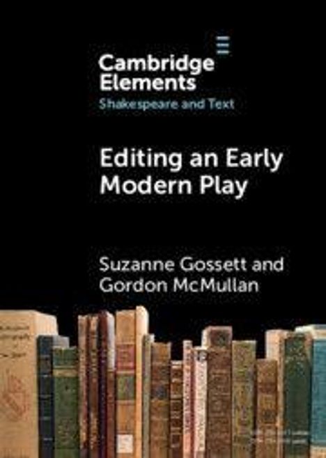„Cambridge Elements“, „Shakespeare and Text“, „Editing an Early Modern Play“, Autoren: Suzanne Gossett, Gordon McMullan. Bücher im Hintergrund.