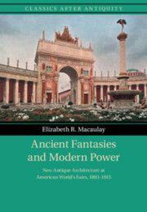 "Classics After Antiquity", "Elizabeth R. Macaulay", "Ancient Fantasies and Modern Power", antike Architekturabbildung.