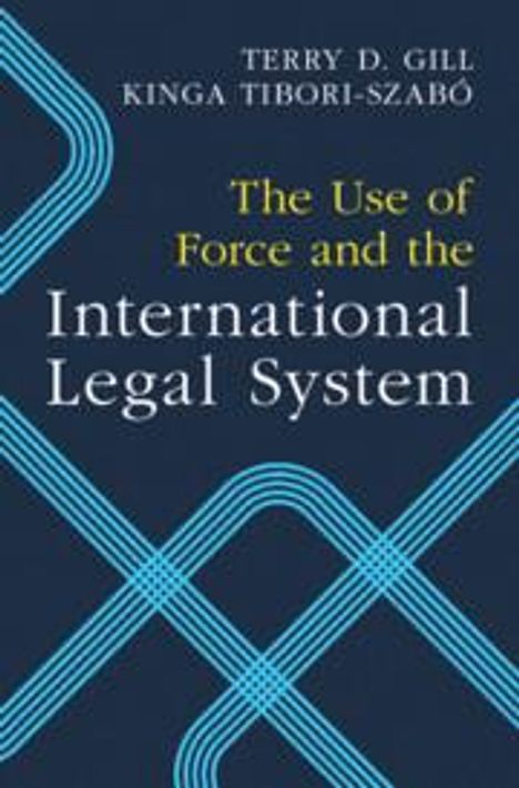 Terry D Gill: The Use of Force and the International Legal System, Buch