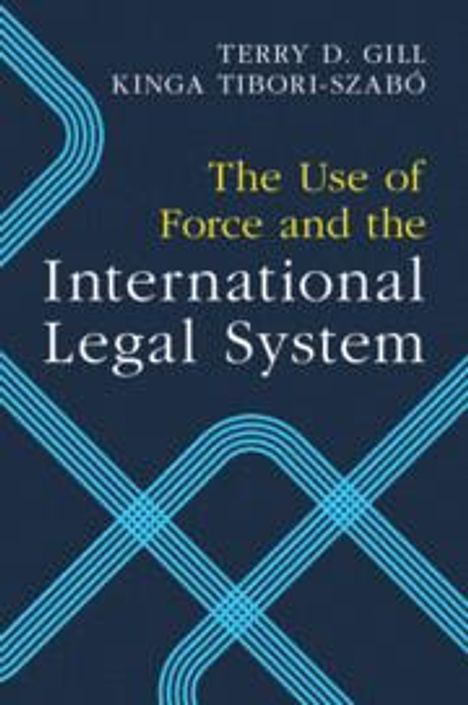 Terry D. Gill (Universiteit van Amsterdam): The Use of Force and the International Legal System, Buch