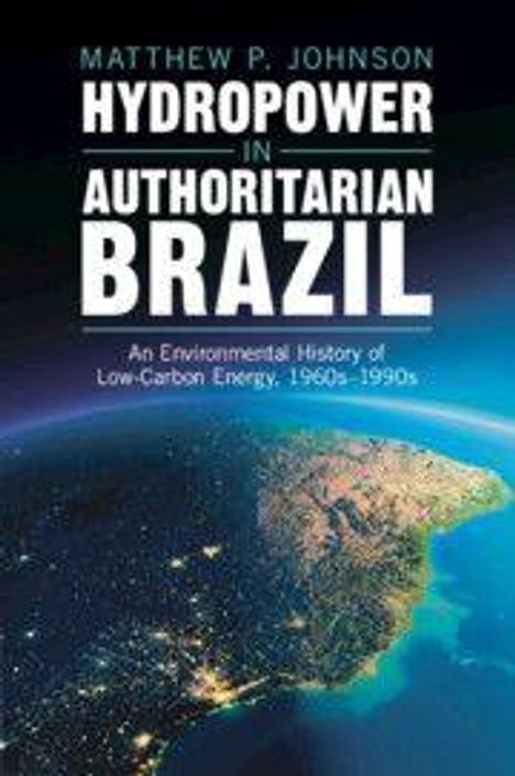 Matthew P. Johnson: Hydropower in Authoritarian Brazil, Buch