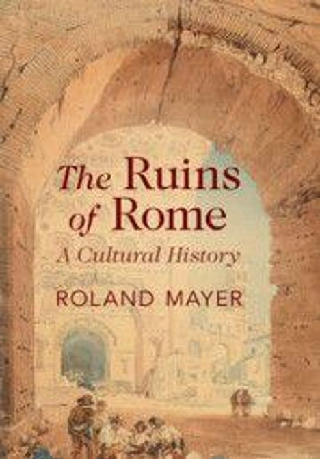 Text: "The Ruins of Rome: A Cultural History" von Roland Mayer.   
Illustration: Alte römische Ruine mit Menschen im Vordergrund.