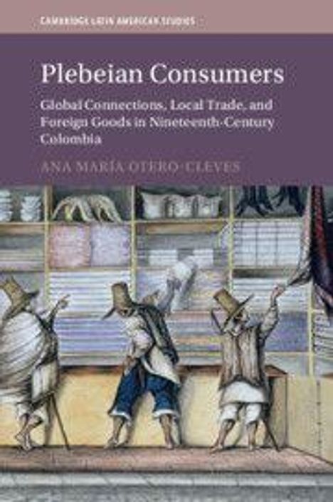 Text: "Plebeian Consumers: Global Connections, Local Trade, and Foreign Goods in Nineteenth-Century Colombia" von Ana María Otero-Cleves. Unten eine historische Marktszene.