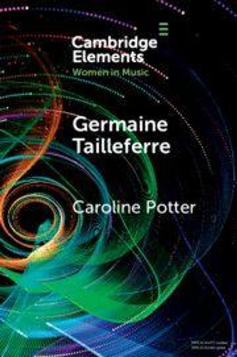 Cambridge Elements: Women in Music. Germaine Tailleferre. Caroline Potter. Bunte abstrakte Spiralen auf schwarzem Hintergrund.