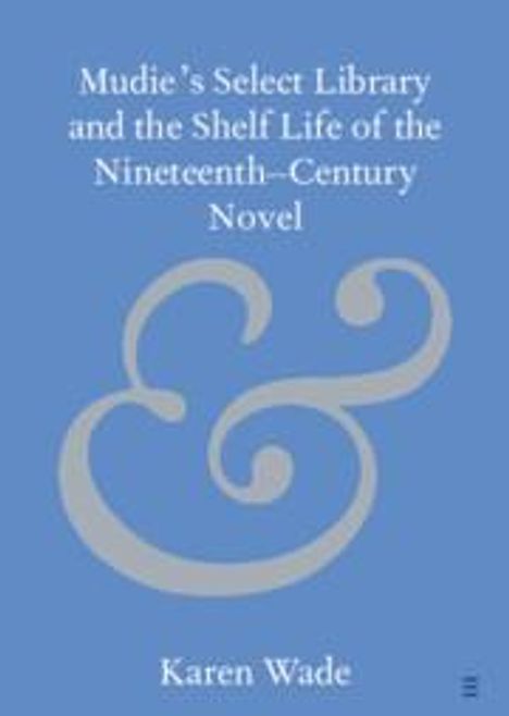 Karen Wade: Mudie's Select Library and the Shelf Life of the Nineteenth-Century Novel, Buch