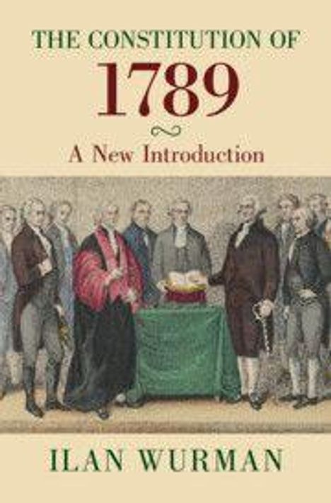 "The Constitution of 1789: A New Introduction" von Ilan Wurman, zeigt Männer in historischer Kleidung um einen Tisch.
