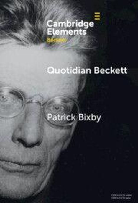 „Cambridge Elements“, „Quotidian Beckett“, „Patrick Bixby“. Schwarz-weißes Porträt eines Mannes mit Brille.