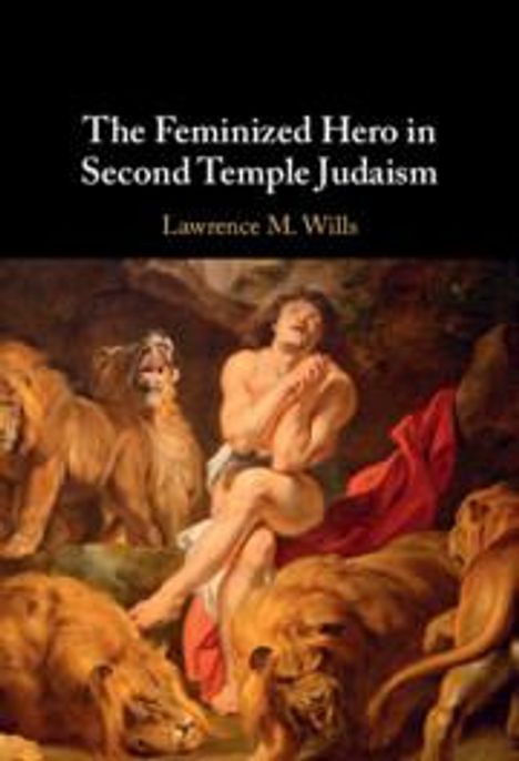 Lawrence M Wills: The Feminized Hero in Second Temple Judaism, Buch