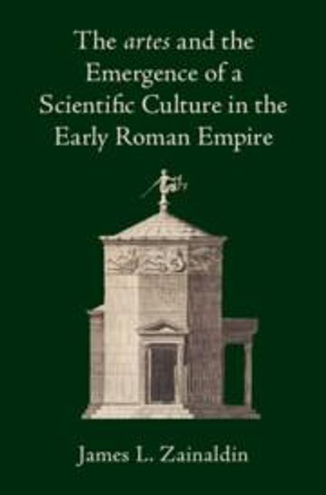 James L Zainaldin: The Artes and the Emergence of a Scientific Culture in the Early Roman Empire, Buch