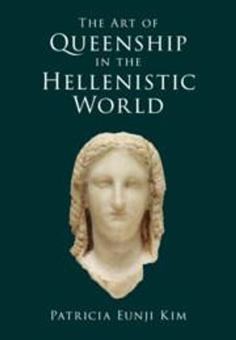 Patricia Eunji Kim: The Art of Queenship in the Hellenistic World, Buch