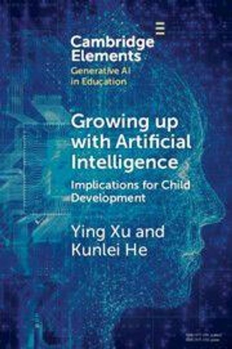 "Cambridge Elements, Growing up with Artificial Intelligence, Implications for Child Development, Ying Xu and Kunlei He."