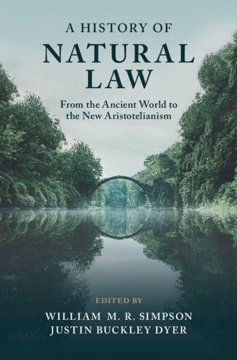 "A History of Natural Law: From the Ancient World to the New Aristotelianism", Herausgeber William M.R. Simpson und Justin Buckley Dyer. Unten ein Bogen über einem Fluss, gesäumt von Bäumen.