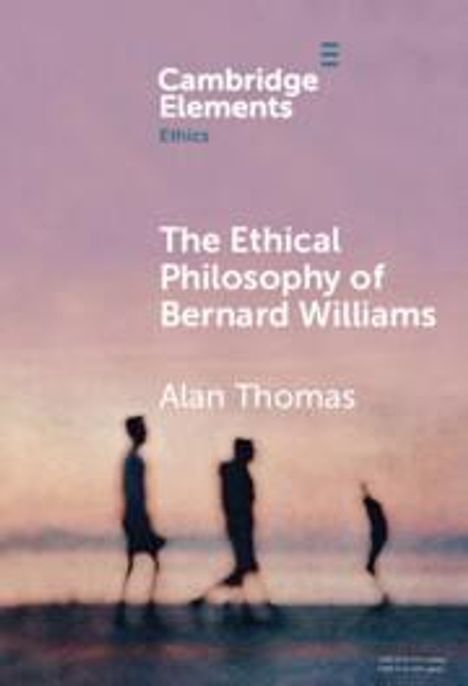 Alan Thomas (geb. 1967): The Ethical Philosophy of Bernard Williams, Buch