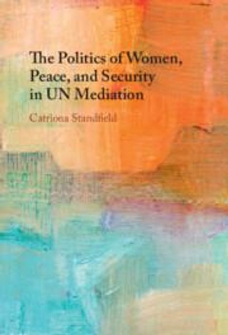 Catriona Standfield: The Politics of Women, Peace, and Security in UN Mediation, Buch
