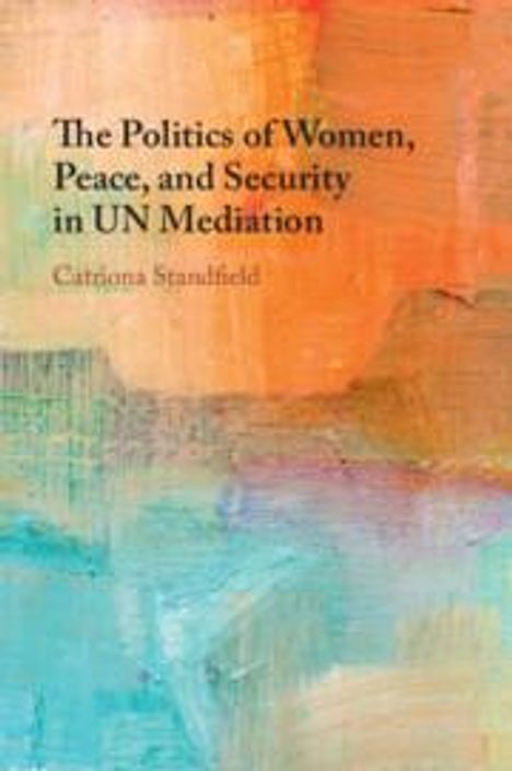 Catriona Standfield: The Politics of Women, Peace, and Security in UN Mediation, Buch