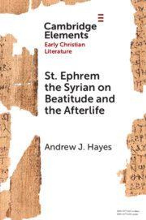 "Cambridge Elements: Early Christian Literature. St. Ephrem the Syrian on Beatitude and the Afterlife. Andrew J. Hayes."