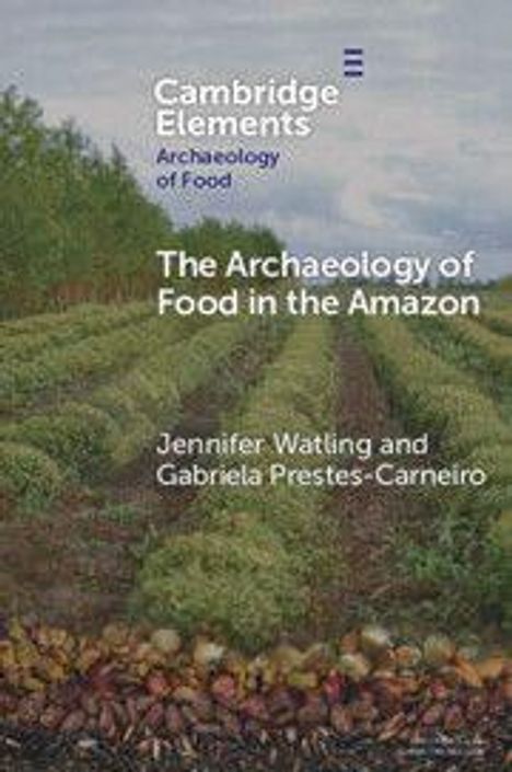 „Cambridge Elements, Archaeology of Food: The Archaeology of Food in the Amazon“. Feld mit Pflanzen und Wald im Hintergrund.