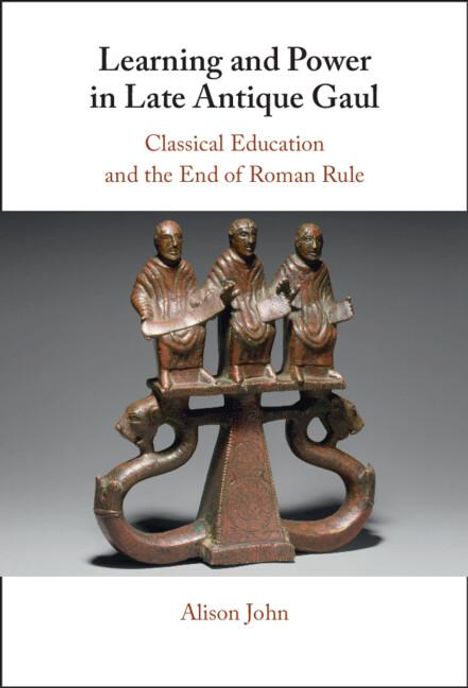 Alison John: Learning and Power in Late Antique Gaul, Buch