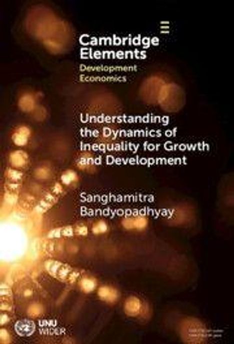 "Cambridge Elements Development Economics. Understanding the Dynamics of Inequality. Sanghamitra Bandyopadhyay." Oben links.