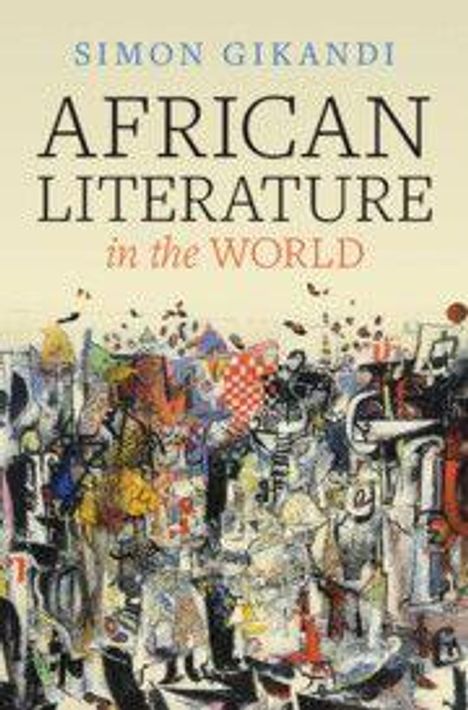 „AFRICAN LITERATURE in the WORLD“ von Simon Gikandi. Darunter eine abstrakte, bunte Illustration.