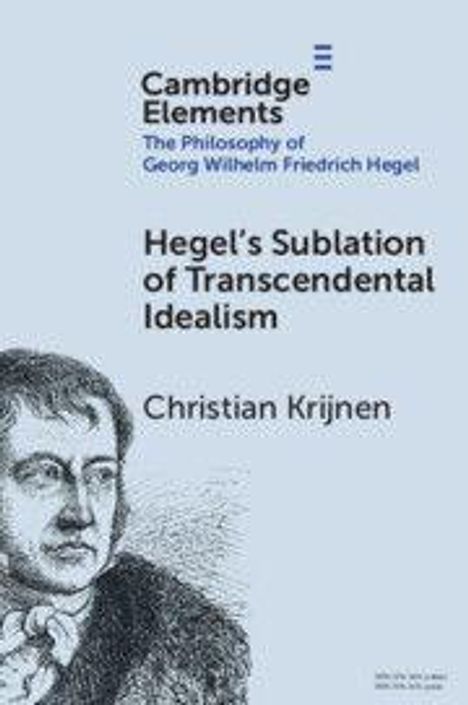 Text: "Cambridge Elements: The Philosophy of Georg Wilhelm Friedrich Hegel. Hegel’s Sublation of Transcendental Idealism. Christian Krijnen." Illustration: Porträt von Hegel.
