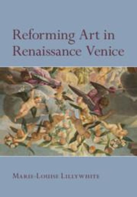 Marie-Louise Lillywhite: Reforming Art in Renaissance Venice, Buch