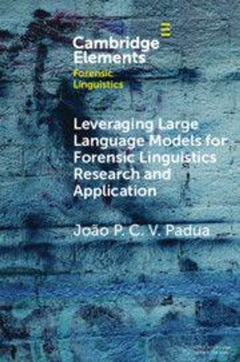 Text: "Cambridge Elements", "Forensic Linguistics", "Leveraging Large Language Models for Forensic Linguistics Research and Application", "João P. C. V. Padua". Hintergrund: Blaue Mauer.