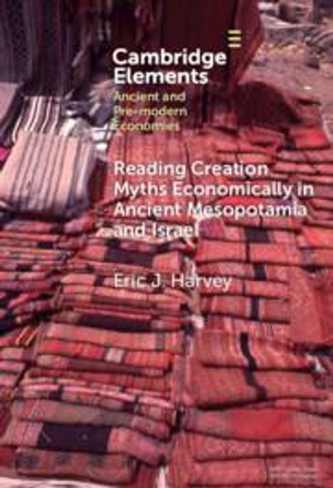 Eric J Harvey: Reading Creation Myths Economically in Ancient Mesopotamia and Israel, Buch
