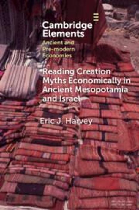 Eric J Harvey: Reading Creation Myths Economically in Ancient Mesopotamia and Israel, Buch