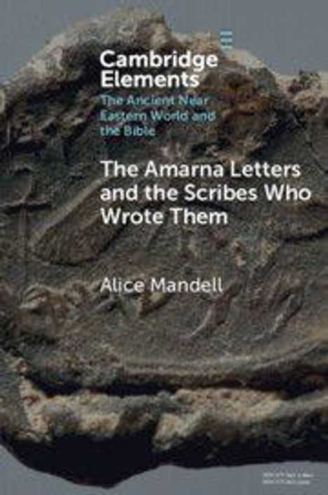 "Cambridge Elements: The Ancient Near Eastern World and the Bible. The Amarna Letters and the Scribes Who Wrote Them. Alice Mandell." Im Hintergrund ist eine antike Tontafel zu sehen.