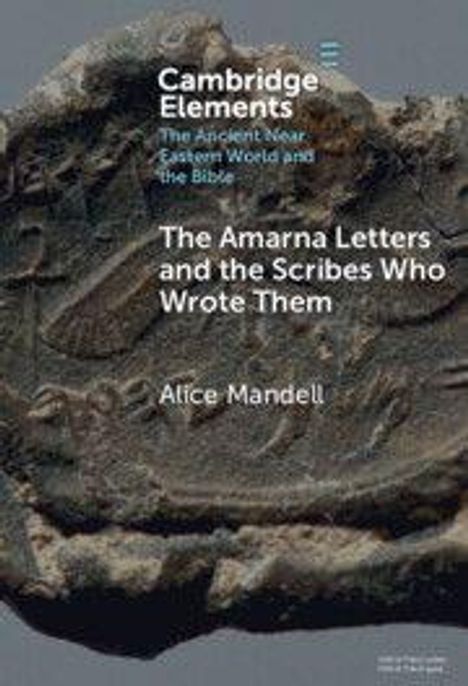 "Cambridge Elements", "The Amarna Letters and the Scribes Who Wrote Them", "Alice Mandell". Tonplatte mit Inschrift.