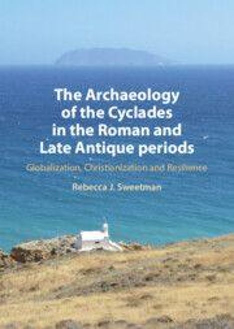 Rebecca Sweetman: The Archaeology of the Cyclades in the Roman and Late Antique Periods, Buch
