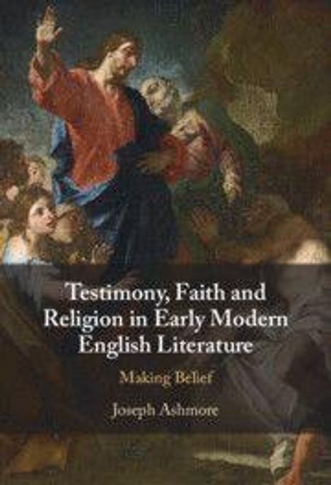 Text: "Testimony, Faith and Religion in Early Modern English Literature: Making Belief, Joseph Ashmore." Ein Gemälde religiöser Szene.