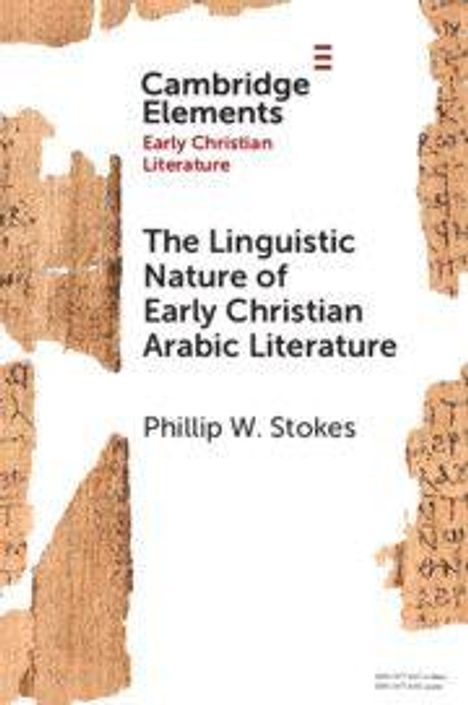 Text: Cambridge Elements, Early Christian Literature, The Linguistic Nature of Early Christian Arabic Literature, Phillip W. Stokes. Antike Manuskriptfragmente.