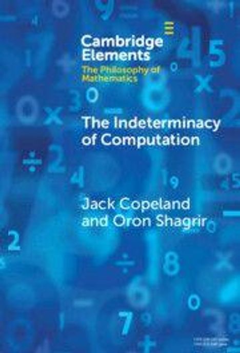 "Cambridge Elements", "The Philosophy of Mathematics", "The Indeterminacy of Computation", Autoren: Jack Copeland, Oron Shagrir. Zahlen im Hintergrund.