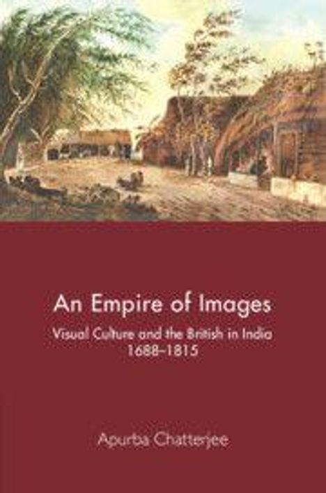 Ein Buchcover: "An Empire of Images: Visual Culture and the British in India 1688-1815" von Apurba Chatterjee, mit Dorf-Szene-Illustration.