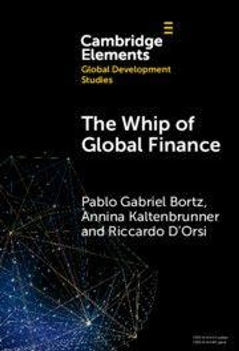 „Cambridge Elements: Global Development Studies: The Whip of Global Finance“ von Pablo Gabriel Bortz, Annina Kaltenbrunner, Riccardo D'Orsi. Abstrakte Linien unten links.