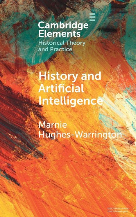 "Cambridge Elements: Historical Theory and Practice. History and Artificial Intelligence. Marnie Hughes-Warrington." Abstrakte Kunst mit warmen Farbtönen.
