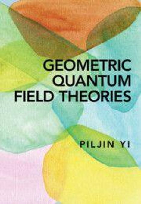 Text: "GEOMETRIC QUANTUM FIELD THEORIES" und "PILJIN YI". Aquarell-Hintergrund mit überlappenden bunten Formen.