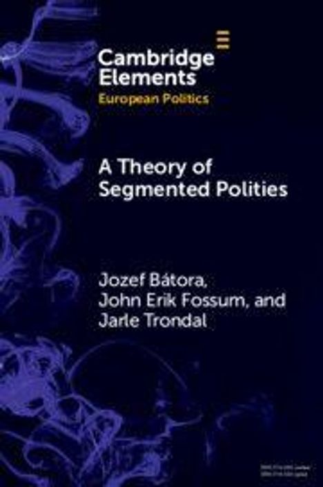 Logo: "Cambridge Elements: European Politics". Titel: "A Theory of Segmented Polities". Autoren: Jozef Bátora, John Erik Fossum, Jarle Trondal. Blaues Design mit abstrakten Mustern.