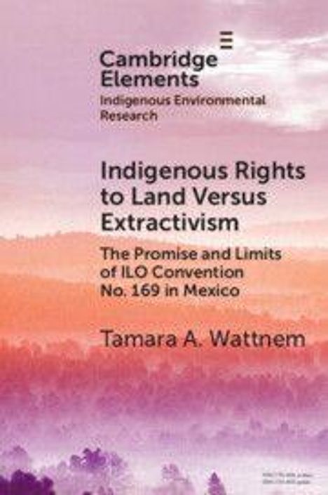 Cambridge Elements, Indigenous Environmental Research. "Indigenous Rights to Land Versus Extractivism" von Tamara A. Wattnem. Im Hintergrund ein bewaldetes Bergpanorama bei Sonnenuntergang.